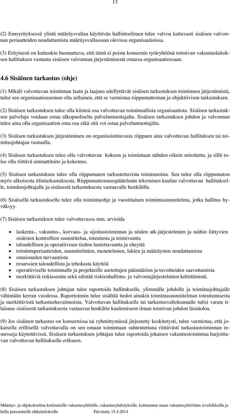 6 Sisäinen tarkastus (ohje) (1) Mikäli valvottavan toiminnan laatu ja laajuus edellyttävät sisäisen tarkastuksen toiminnon järjestämistä, tulee sen organisaatioaseman olla sellainen, että se