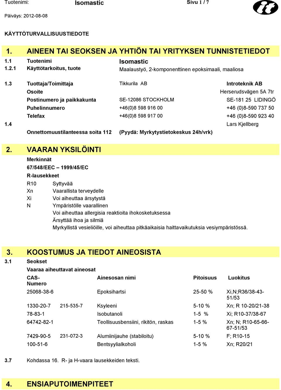 3 Tuottaja/Toimittaja Tikkurila AB Introteknik AB Osoite Herserudsvägen 5A 7tr Postinumero ja paikkakunta SE-12086 STOCKHOLM SE-181 25 LIDINGÖ Puhelinnumero +46(0)8 598 916 00 +46 (0)8-590 737 50