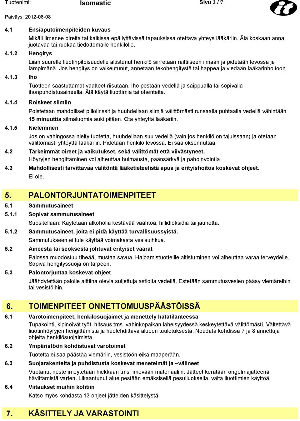 Jos hengitys on vaikeutunut, annetaan tekohengitystä tai happea ja viedään lääkärinhoitoon. Tuotteen saastuttamat vaatteet riisutaan.