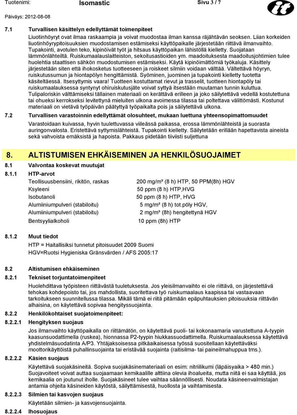 Tupakointi, avotulen teko, kipinöivät työt ja hitsaus käyttöpaikan lähistöllä kielletty. Suojataan lämmönlähteiltä. Ruiskumaalauslaitteiston, sekoitusastioiden ym.