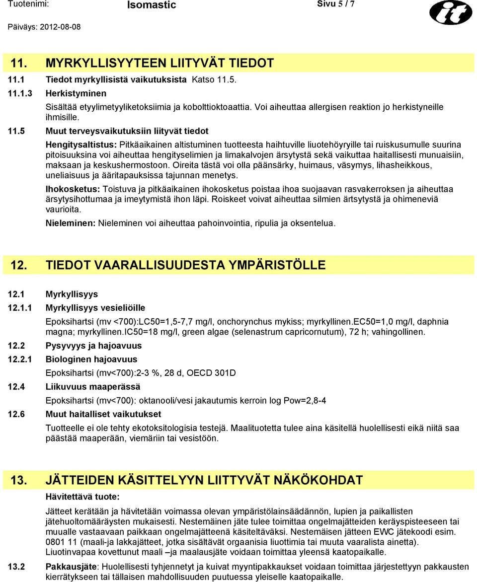 5 Muut terveysvaikutuksiin liityvät tiedot Hengitysaltistus: Pitkäaikainen altistuminen tuotteesta haihtuville liuotehöyryille tai ruiskusumulle suurina pitoisuuksina voi aiheuttaa hengityselimien ja