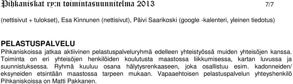 Toiminta on eri yhteisöjen henkilöiden koulutusta maastossa liikkumisessa, kartan luvussa ja suunnistuksessa.