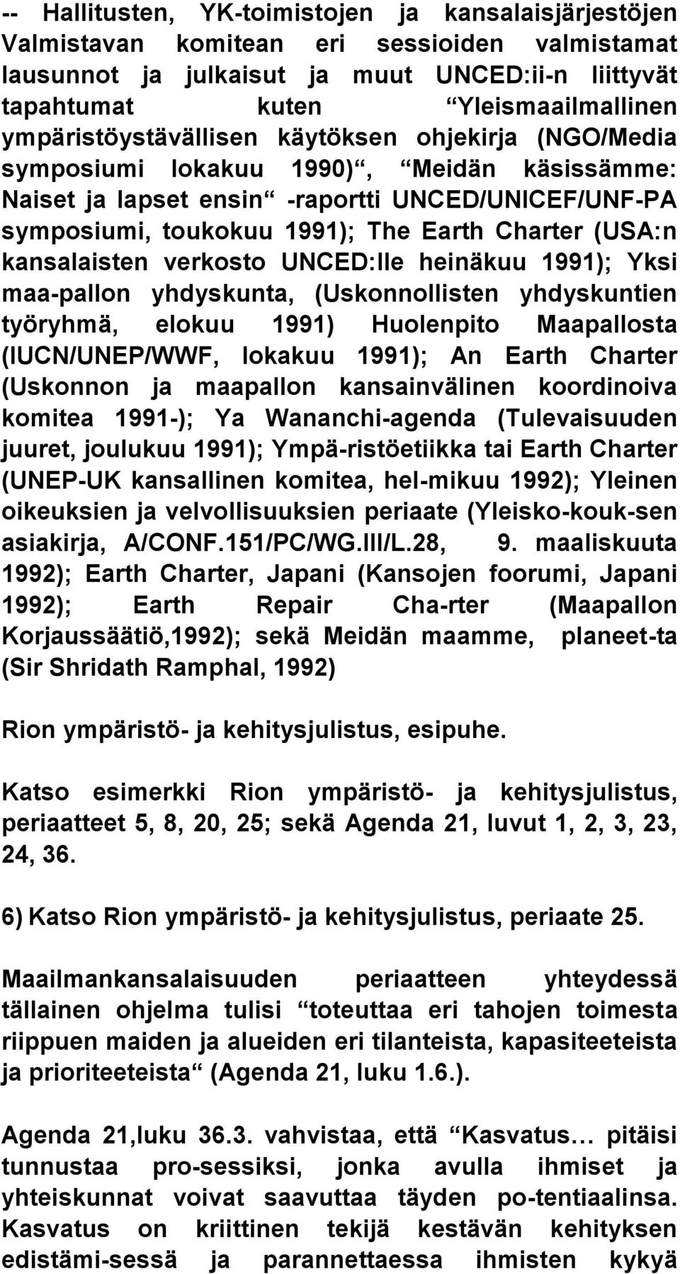 (USA:n kansalaisten verkosto UNCED:lle heinäkuu 1991); Yksi maa pallon yhdyskunta, (Uskonnollisten yhdyskuntien työryhmä, elokuu 1991) Huolenpito Maapallosta (IUCN/UNEP/WWF, lokakuu 1991); An Earth