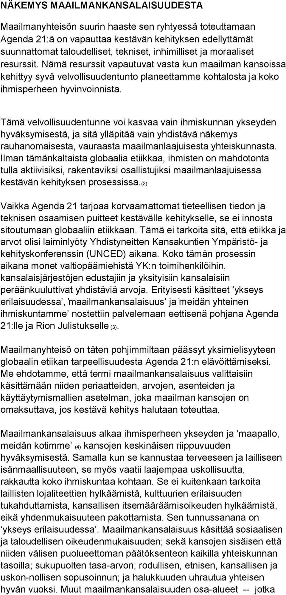 Tämä velvollisuudentunne voi kasvaa vain ihmiskunnan ykseyden hyväksymisestä, ja sitä ylläpitää vain yhdistävä näkemys rauhanomaisesta, vauraasta maailmanlaajuisesta yhteiskunnasta.