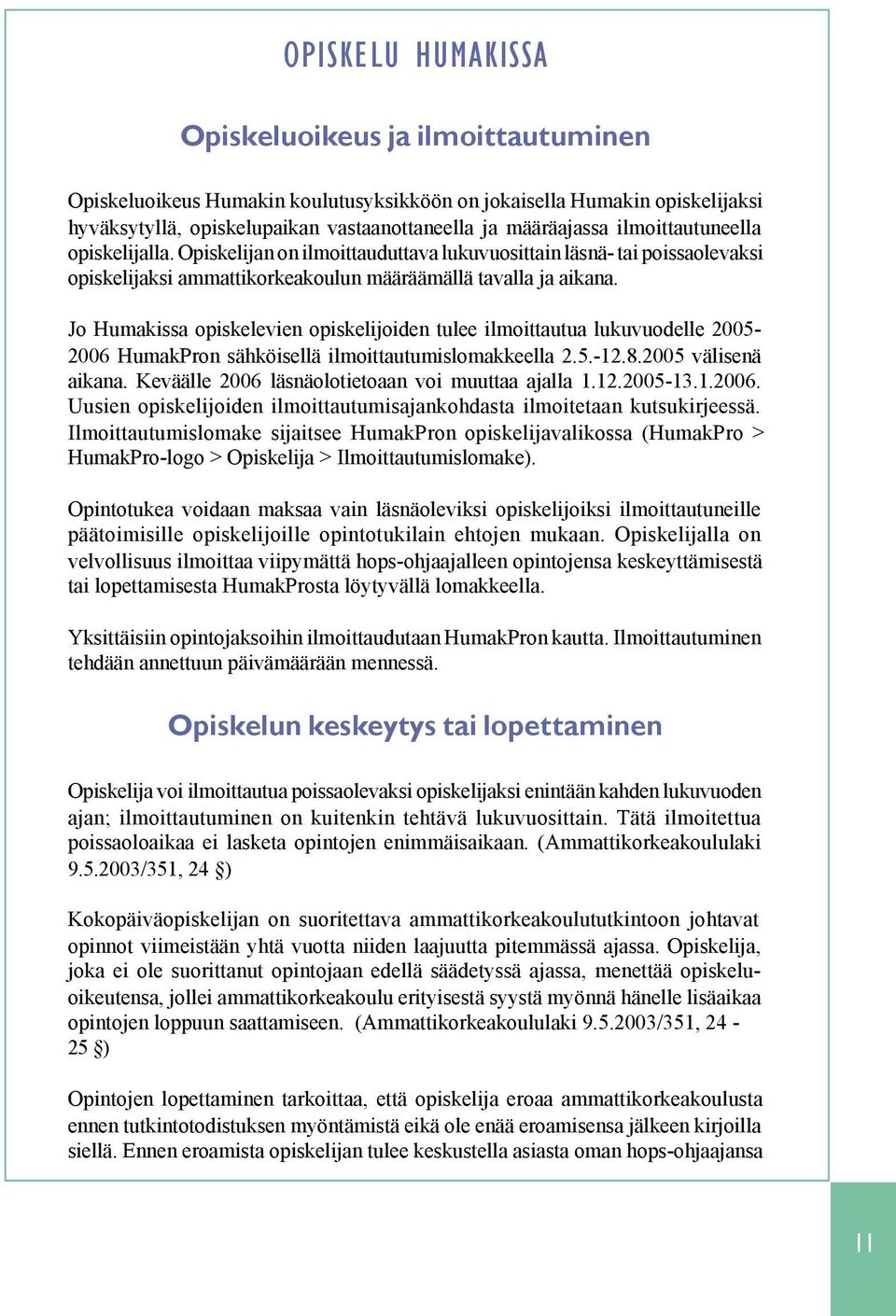 Jo Humakissa opiskelevien opiskelijoiden tulee ilmoittautua lukuvuodelle 2005-2006 HumakPron sähköisellä ilmoittautumislomakkeella 2.5.-12.8.2005 välisenä aikana.