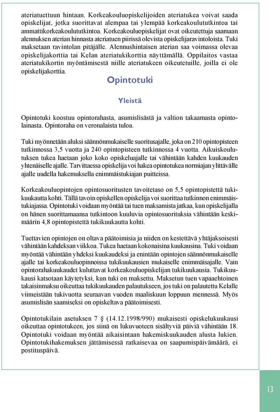 Alennushintaisen aterian saa voimassa olevaa opiskelijakorttia tai Kelan ateriatukikorttia näyttämällä.