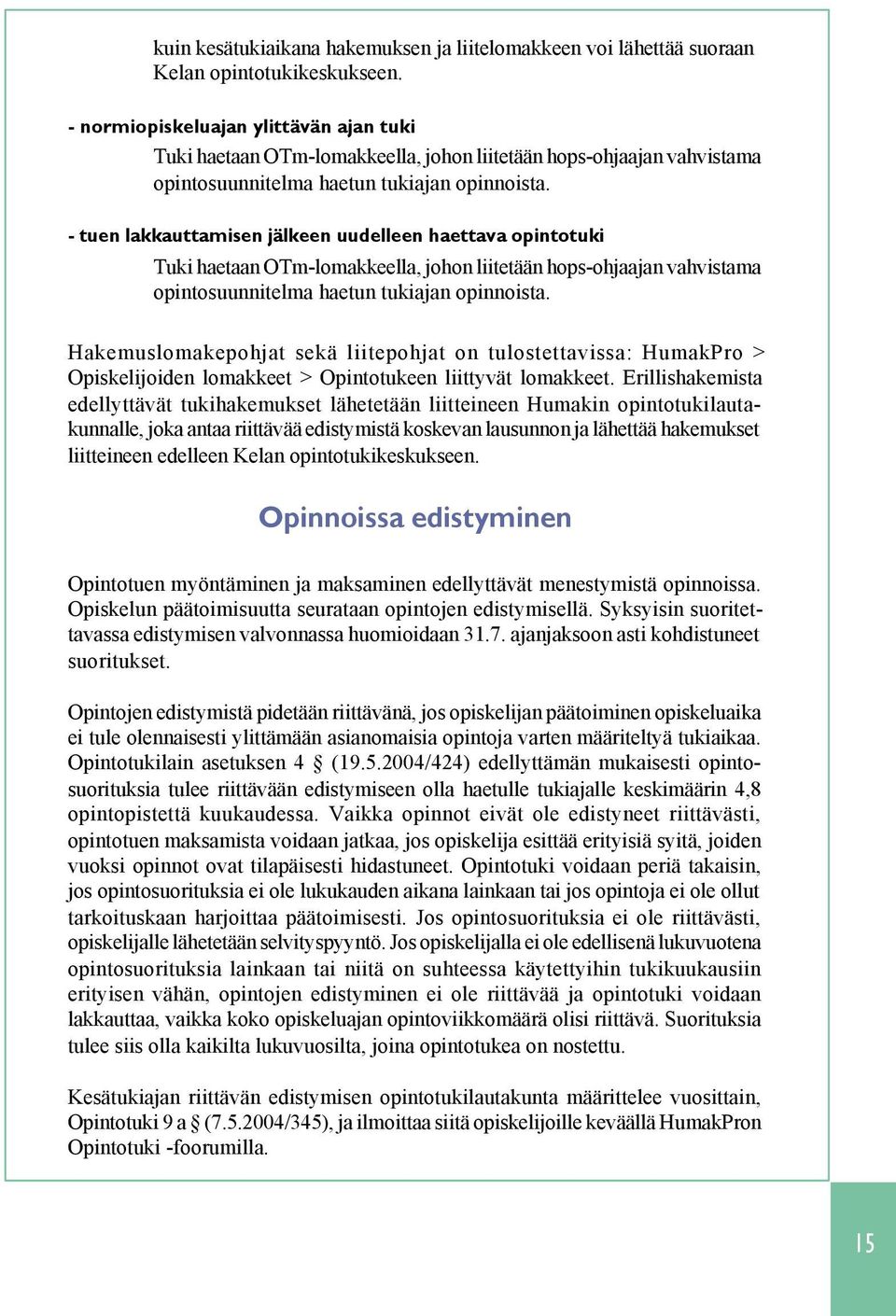 - tuen lakkauttamisen jälkeen uudelleen haettava opintotuki Tuki haetaan OTm-lomakkeella, johon liitetään hops-ohjaajan vahvistama opintosuunnitelma haetun tukiajan opinnoista.