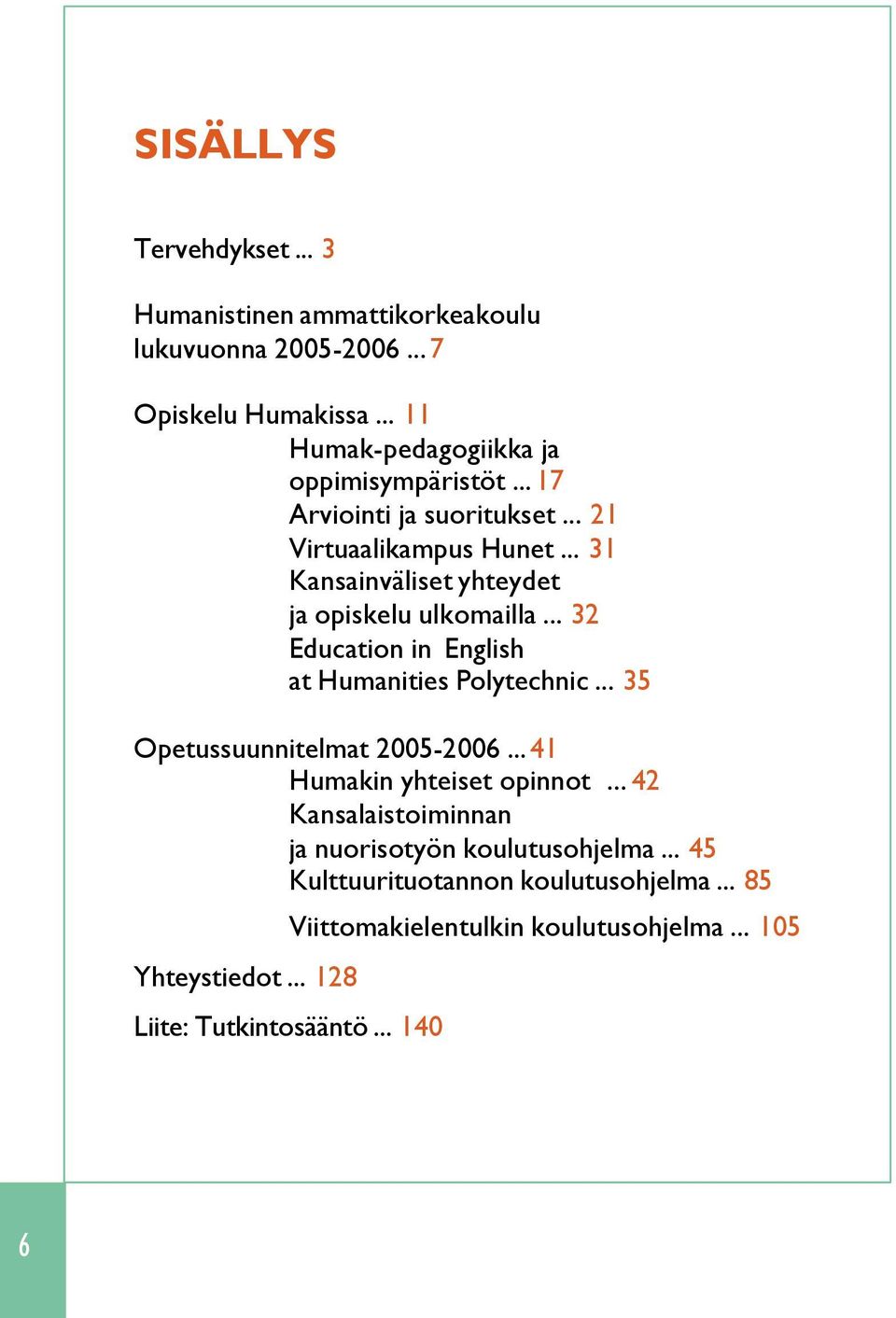 .. 31 Kansainväliset yhteydet ja opiskelu ulkomailla... 32 Education in English at Humanities Polytechnic... 35 Opetussuunnitelmat 2005-2006.