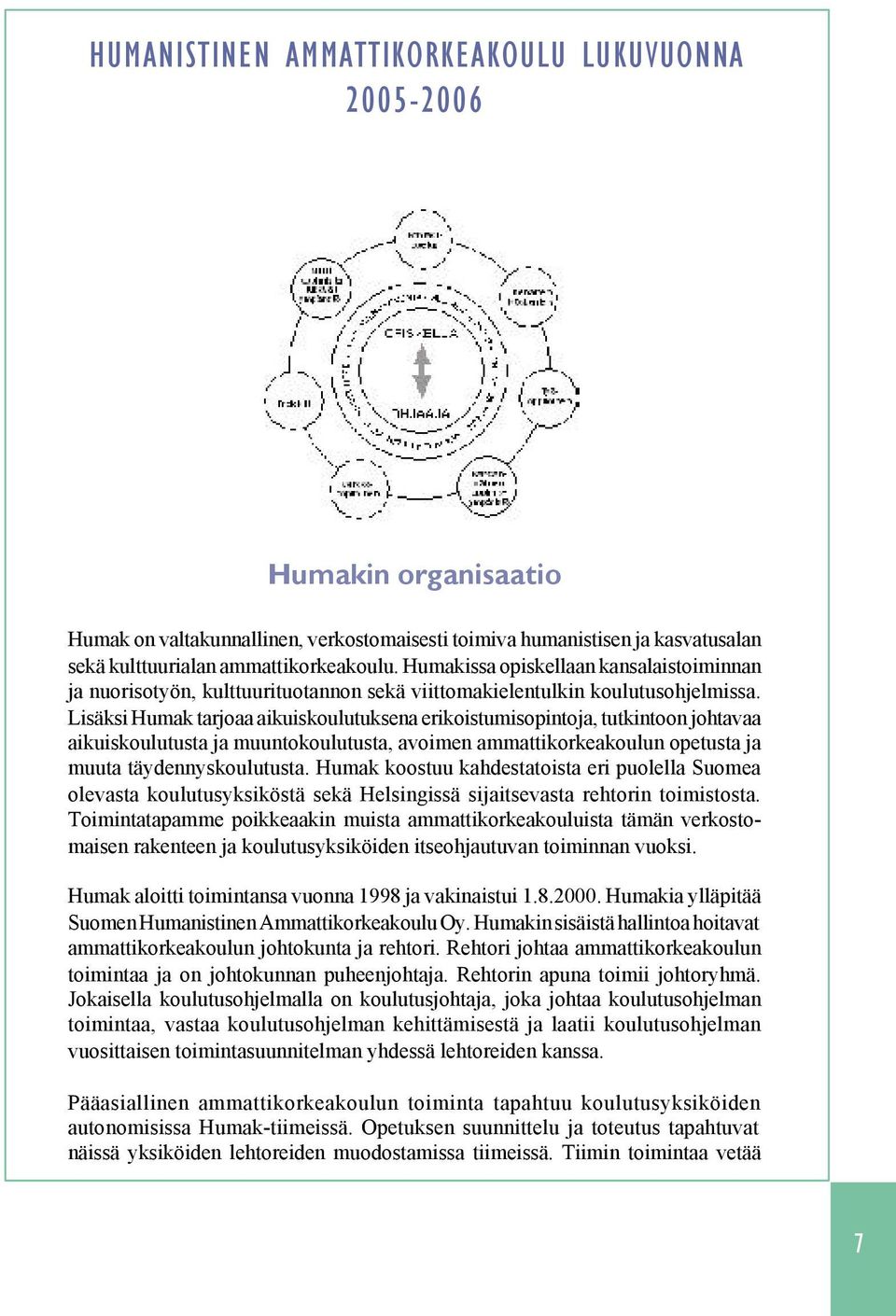 Lisäksi Humak tarjoaa aikuiskoulutuksena erikoistumisopintoja, tutkintoon johtavaa aikuiskoulutusta ja muuntokoulutusta, avoimen ammattikorkeakoulun opetusta ja muuta täydennyskoulutusta.