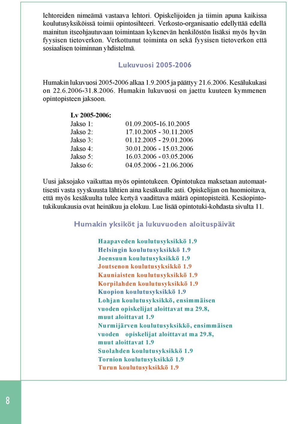 Verkottunut toiminta on sekä fyysisen tietoverkon että sosiaalisen toiminnan yhdistelmä. Lukuvuosi 2005-2006 Humakin lukuvuosi 2005-2006 alkaa 1.9.2005 ja päättyy 21.6.2006. Kesälukukasi on 22.6.2006-31.