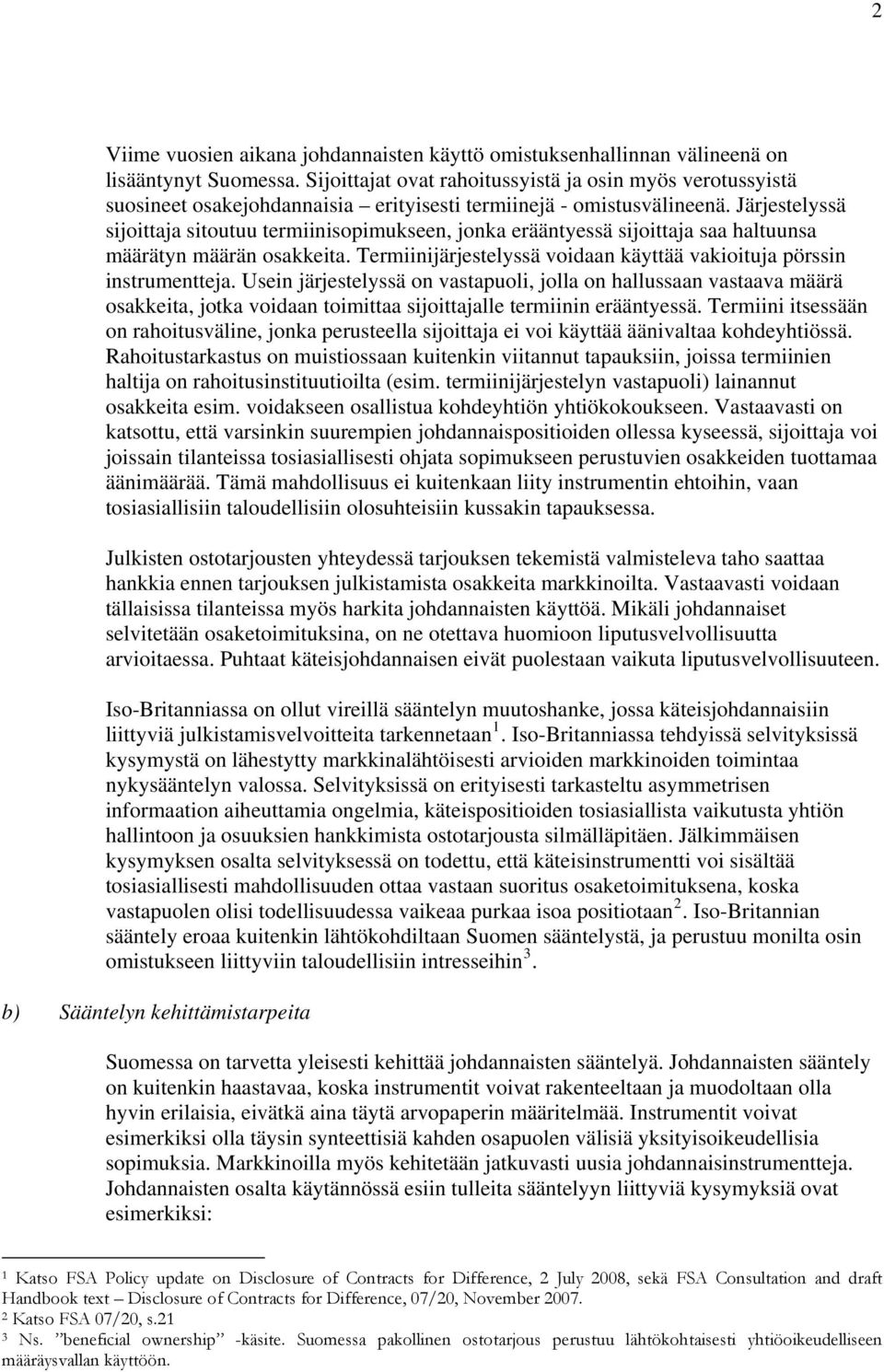 Järjestelyssä sijoittaja sitoutuu termiinisopimukseen, jonka erääntyessä sijoittaja saa haltuunsa määrätyn määrän osakkeita. Termiinijärjestelyssä voidaan käyttää vakioituja pörssin instrumentteja.