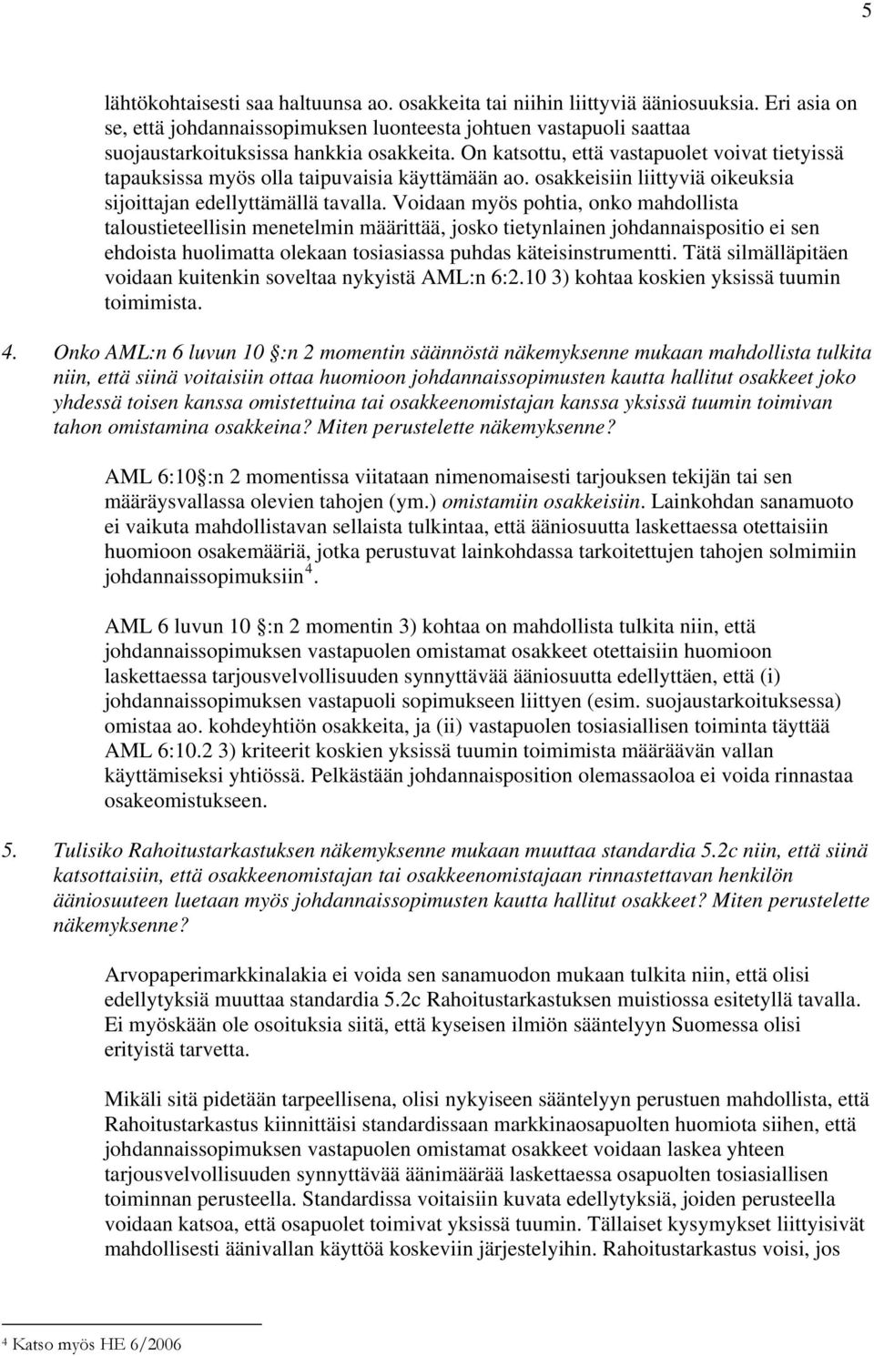 On katsottu, että vastapuolet voivat tietyissä tapauksissa myös olla taipuvaisia käyttämään ao. osakkeisiin liittyviä oikeuksia sijoittajan edellyttämällä tavalla.