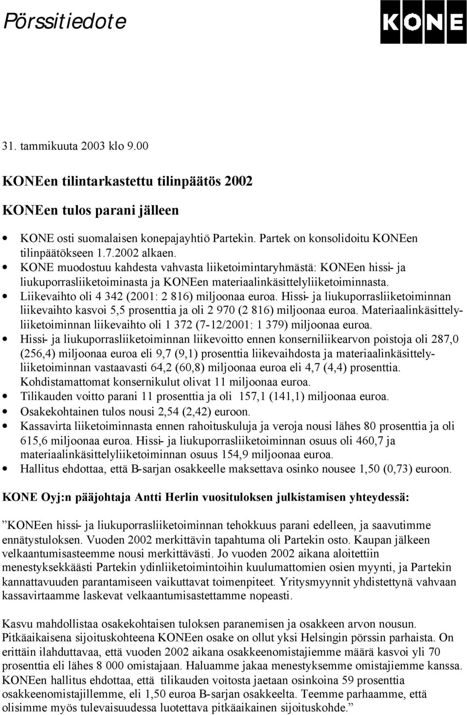 KONE muodostuu kahdesta vahvasta liiketoimintaryhmästä: KONEen hissi- ja liukuporrasliiketoiminasta ja KONEen materiaalinkäsittelyliiketoiminnasta. Liikevaihto oli 4 342 (2001: 2 816) miljoonaa euroa.