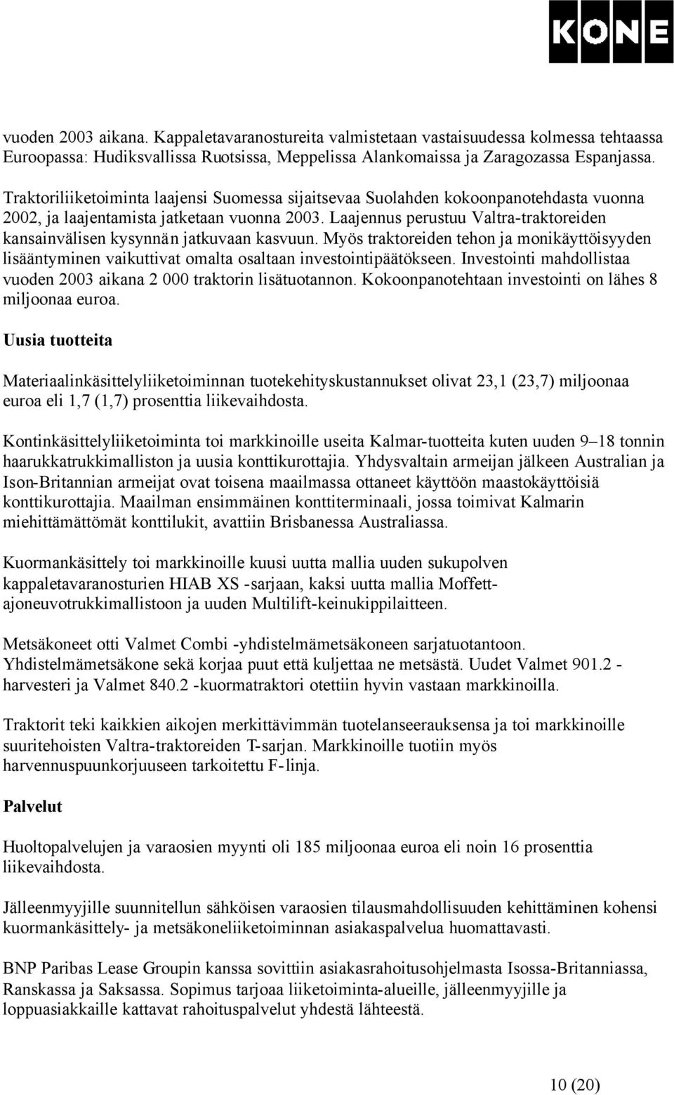 Laajennus perustuu Valtra-traktoreiden kansainvälisen kysynnän jatkuvaan kasvuun. Myös traktoreiden tehon ja monikäyttöisyyden lisääntyminen vaikuttivat omalta osaltaan investointipäätökseen.