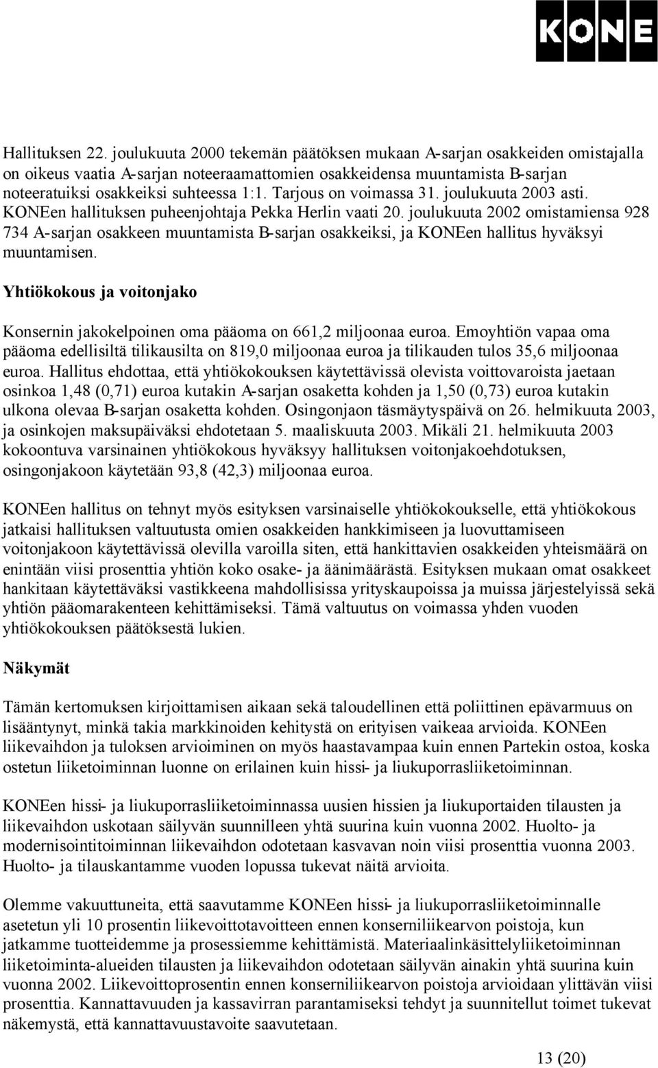 Tarjous on voimassa 31. joulukuuta 2003 asti. KONEen hallituksen puheenjohtaja Pekka Herlin vaati 20.