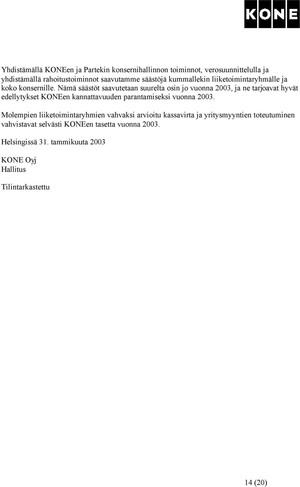 Nämä säästöt saavutetaan suurelta osin jo vuonna 2003, ja ne tarjoavat hyvät edellytykset KONEen kannattavuuden parantamiseksi vuonna