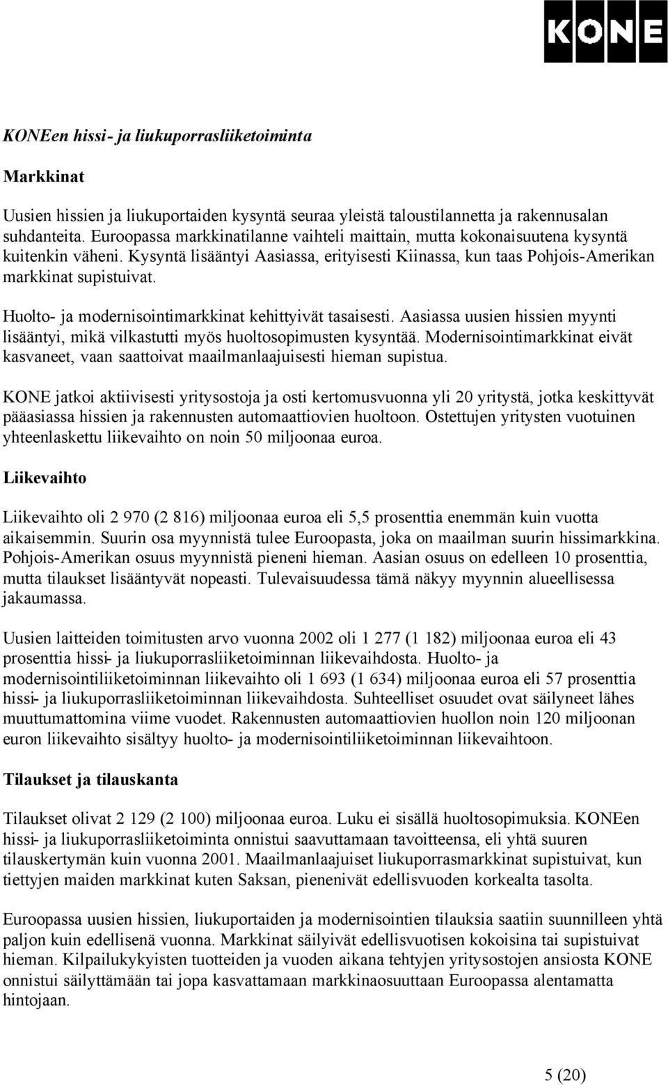 Huolto- ja modernisointimarkkinat kehittyivät tasaisesti. Aasiassa uusien hissien myynti lisääntyi, mikä vilkastutti myös huoltosopimusten kysyntää.