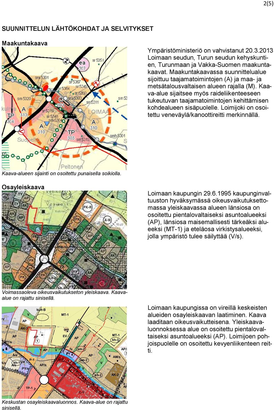 Kaava-alue sijaitsee myös raideliikenteeseen tukeutuvan taajamatoimintojen kehittämisen kohdealueen sisäpuolelle. Loimijoki on osoitettu veneväylä/kanoottireitti merkinnällä.