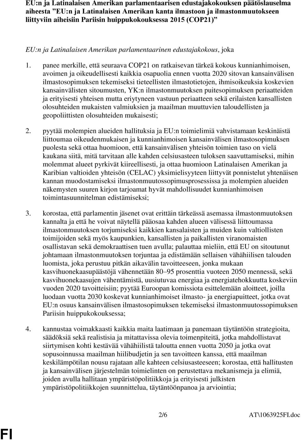 panee merkille, että seuraava COP21 on ratkaisevan tärkeä kokous kunnianhimoisen, avoimen ja oikeudellisesti kaikkia osapuolia ennen vuotta 2020 sitovan kansainvälisen ilmastosopimuksen tekemiseksi