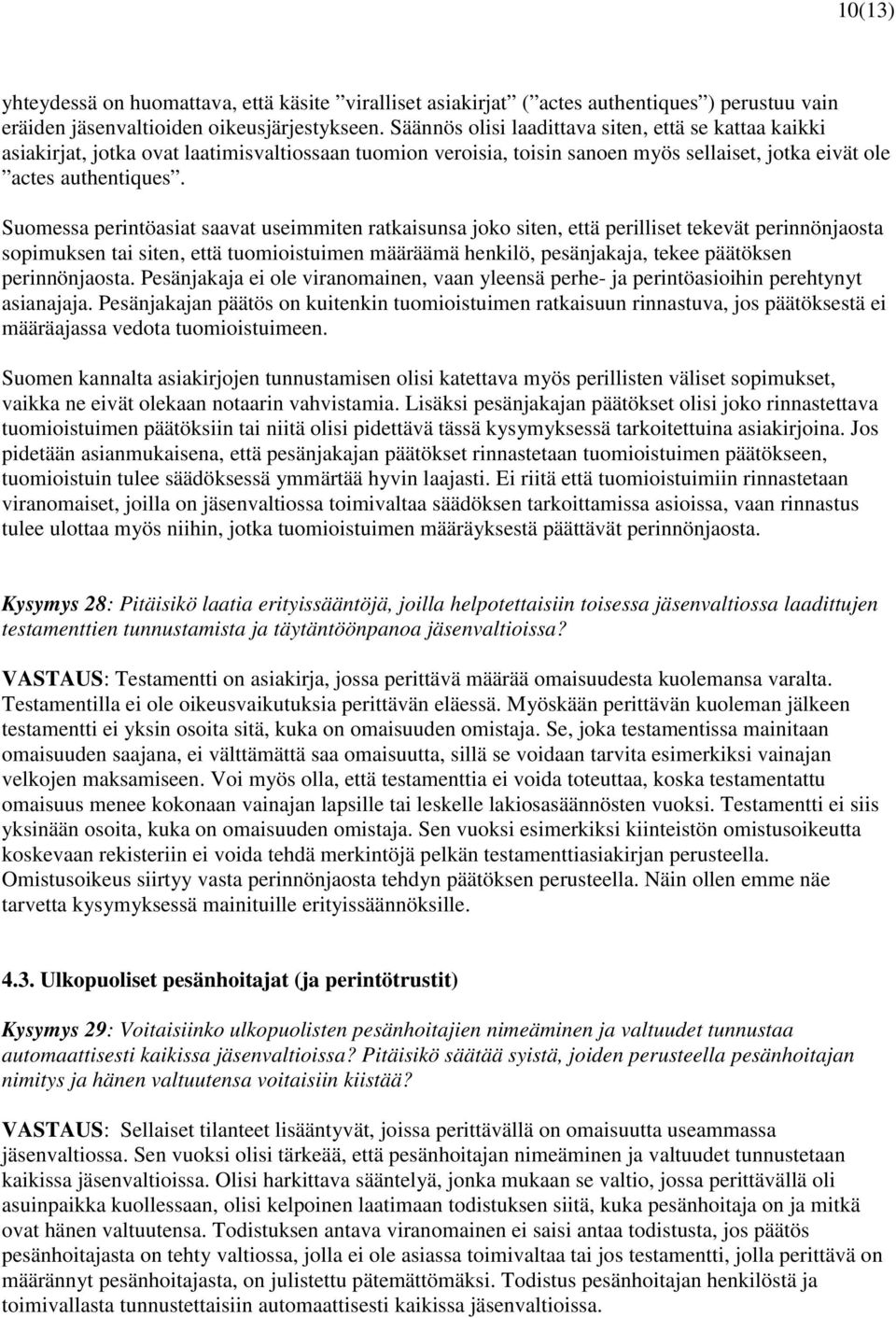 Suomessa perintöasiat saavat useimmiten ratkaisunsa joko siten, että perilliset tekevät perinnönjaosta sopimuksen tai siten, että tuomioistuimen määräämä henkilö, pesänjakaja, tekee päätöksen