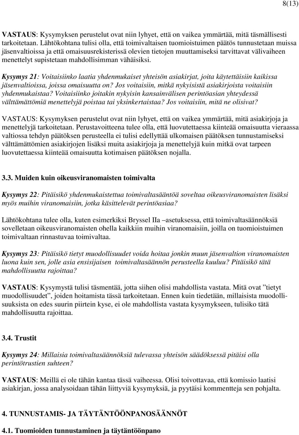 supistetaan mahdollisimman vähäisiksi. Kysymys 21: Voitaisiinko laatia yhdenmukaiset yhteisön asiakirjat, joita käytettäisiin kaikissa jäsenvaltioissa, joissa omaisuutta on?