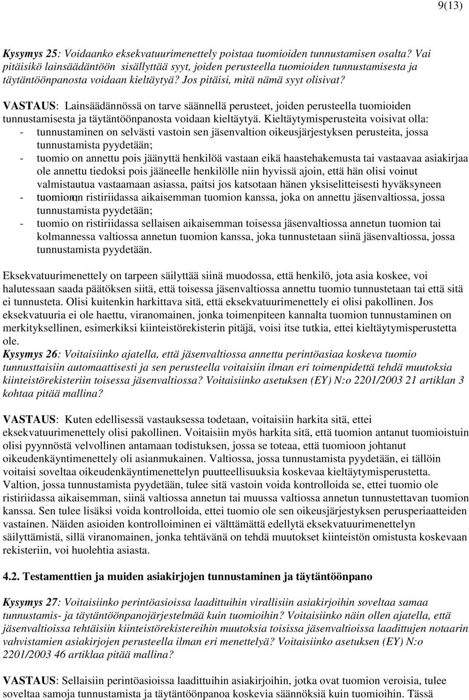 VASTAUS: Lainsäädännössä on tarve säännellä perusteet, joiden perusteella tuomioiden tunnustamisesta ja täytäntöönpanosta voidaan kieltäytyä.