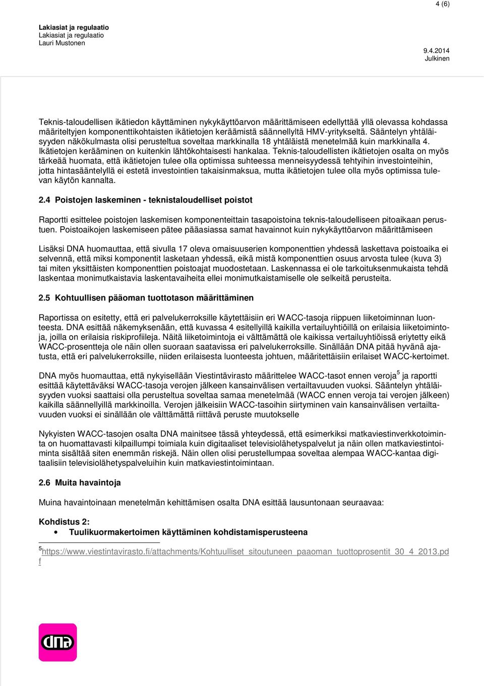 Teknis-taludellisten ikätietjen salta n myös tärkeää humata, että ikätietjen tulee lla ptimissa suhteessa menneisyydessä tehtyihin investinteihin, jtta hintasääntelyllä ei estetä investintien