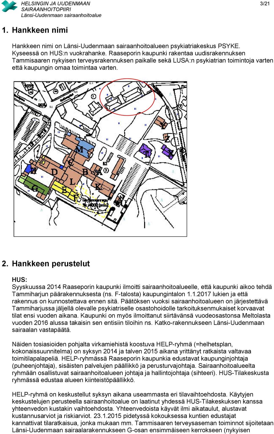 Hankkeen perustelut HUS: Syyskuussa 2014 Raaseporin kaupunki ilmoitti sairaanhoitoalueelle, että kaupunki aikoo tehdä Tammiharjun päärakennuksesta (ns. F-talosta) kaupungintalon 1.1.2017 lukien ja että rakennus on kunnostettava ennen sitä.