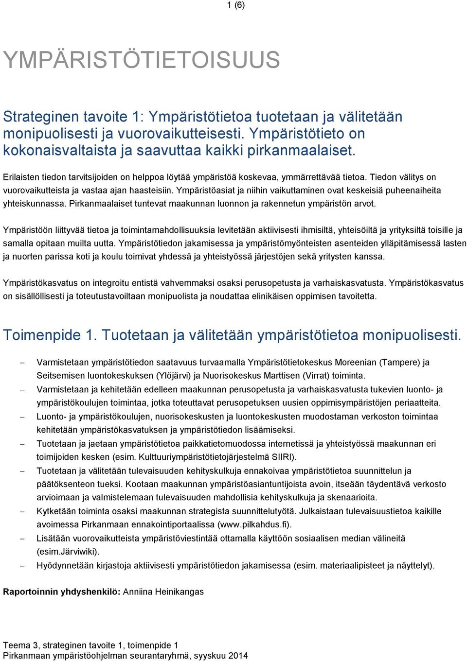 Ympäristöasiat ja niihin vaikuttaminen ovat keskeisiä puheenaiheita yhteiskunnassa. Pirkanmaalaiset tuntevat maakunnan luonnon ja rakennetun ympäristön arvot.