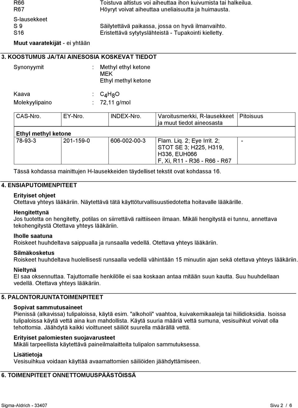 KOOSTUMUS JA/TAI AINESOSIA KOSKEVAT TIEDOT Synonyymit : Methyl ethyl ketone MEK Ethyl methyl ketone Kaava : C 4 H 8 O Molekyylipaino : 72,11 g/mol CAS-Nro. EY-Nro. INDEX-Nro.