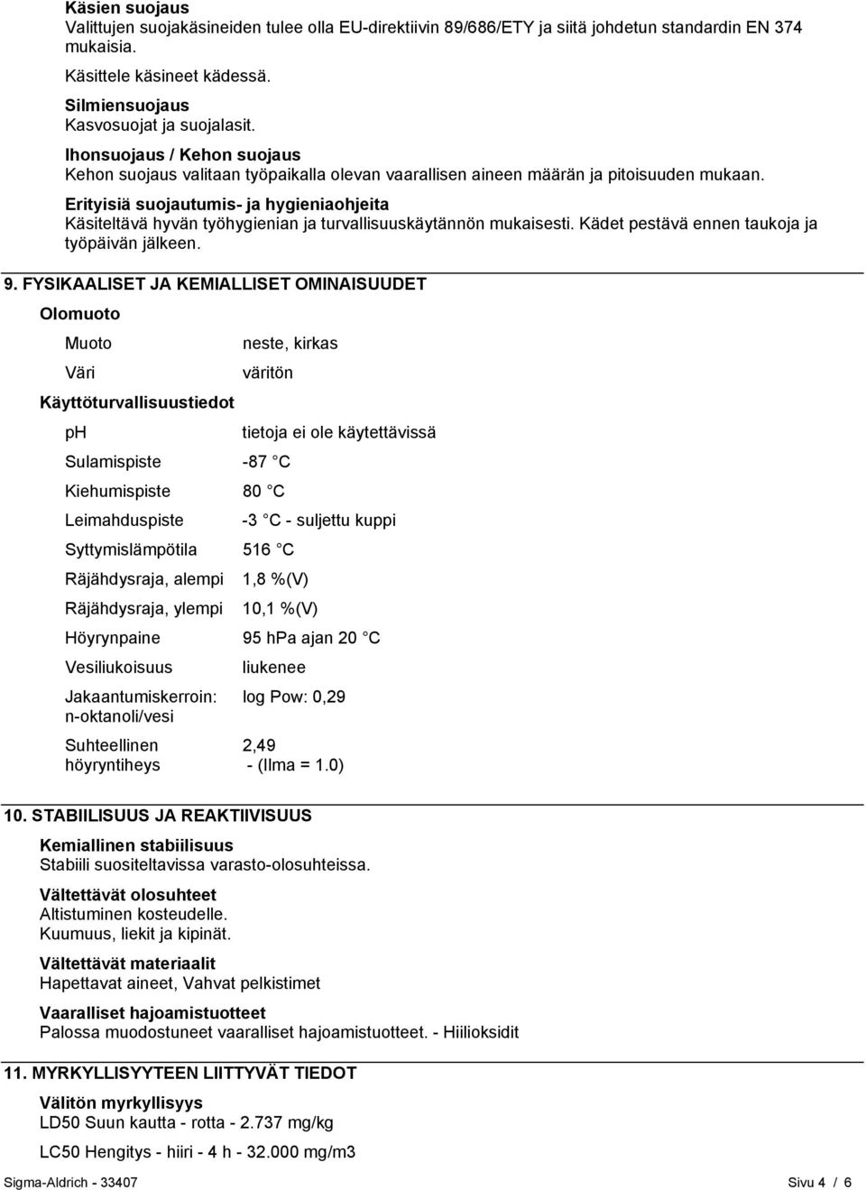 Erityisiä suojautumis- ja hygieniaohjeita Käsiteltävä hyvän työhygienian ja turvallisuuskäytännön mukaisesti. Kädet pestävä ennen taukoja ja työpäivän jälkeen. 9.