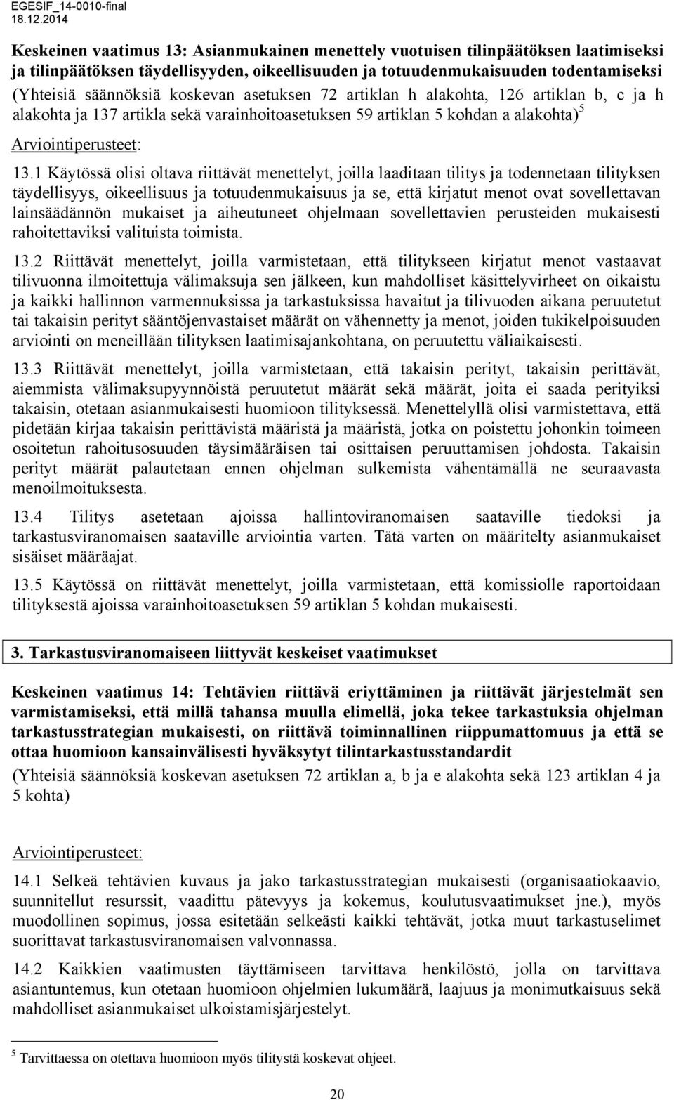 1 Käytössä olisi oltava riittävät menettelyt, joilla laaditaan tilitys ja todennetaan tilityksen täydellisyys, oikeellisuus ja totuudenmukaisuus ja se, että kirjatut menot ovat sovellettavan