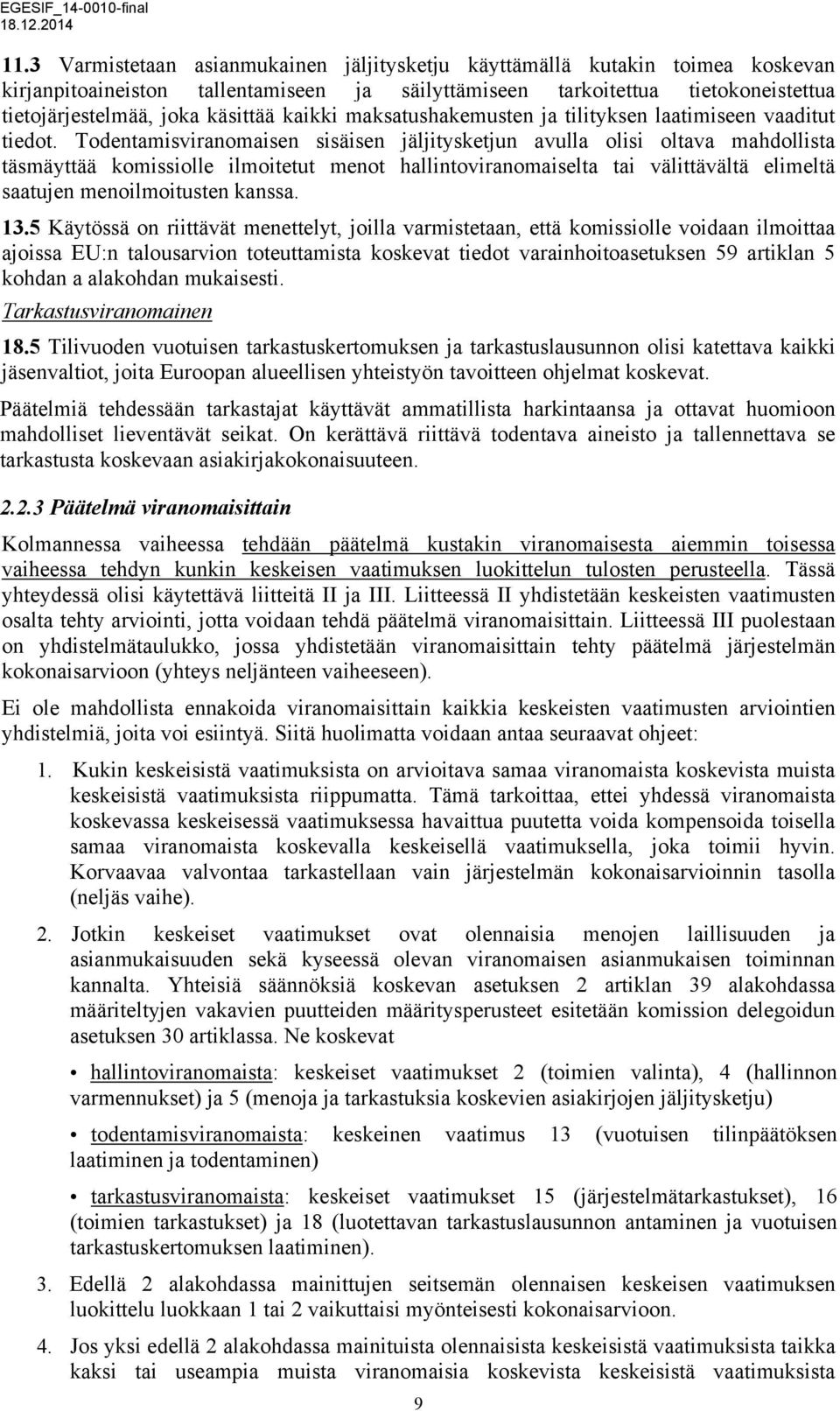 Todentamisviranomaisen sisäisen jäljitysketjun avulla olisi oltava mahdollista täsmäyttää komissiolle ilmoitetut menot hallintoviranomaiselta tai välittävältä elimeltä saatujen menoilmoitusten kanssa.