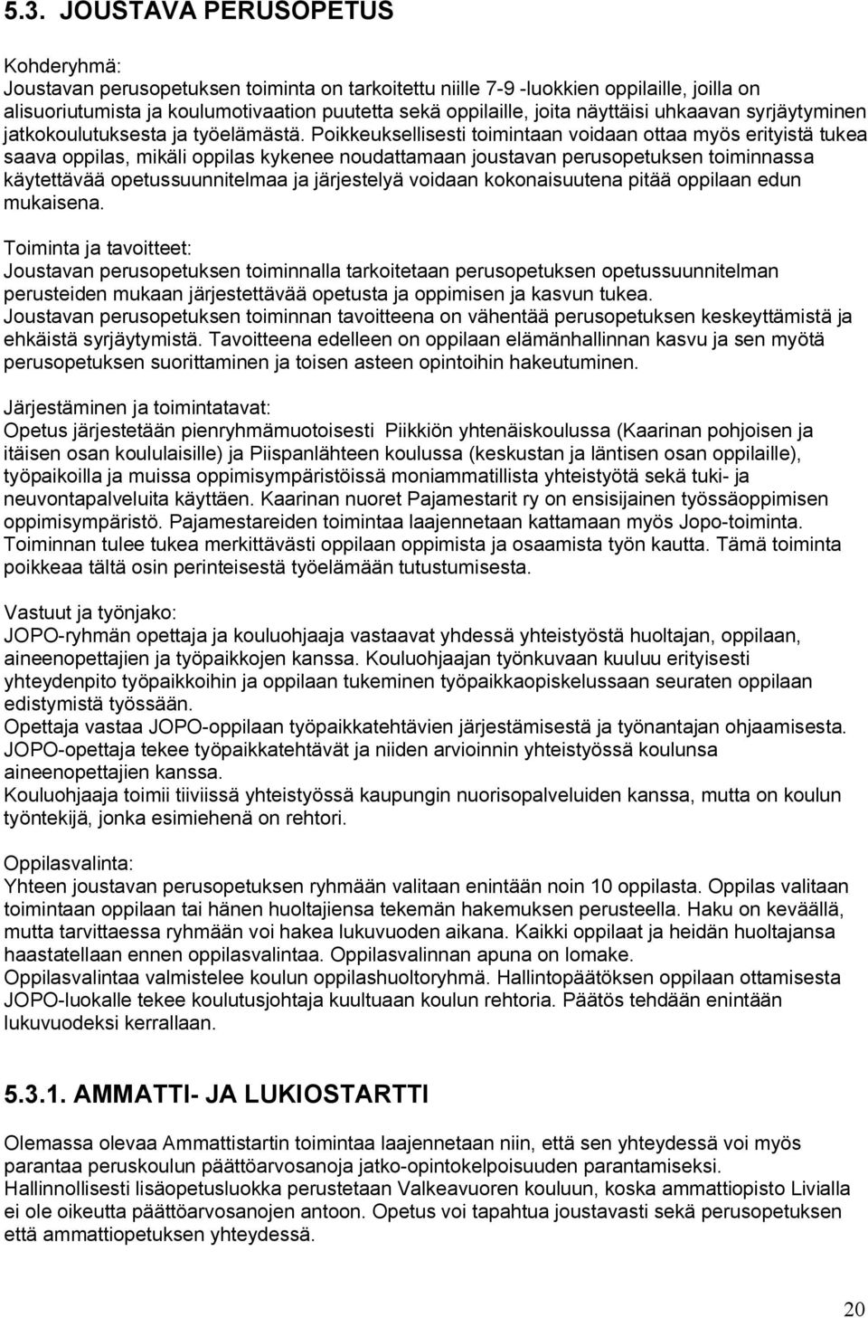 Poikkeuksellisesti toimintaan voidaan ottaa myös erityistä tukea saava oppilas, mikäli oppilas kykenee noudattamaan joustavan perusopetuksen toiminnassa käytettävää opetussuunnitelmaa ja järjestelyä