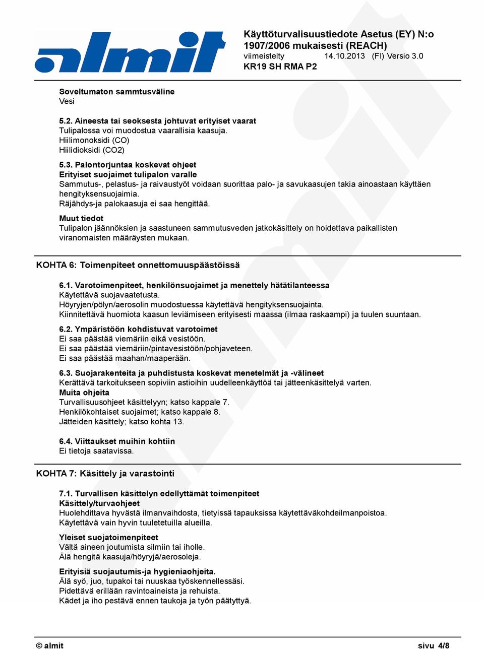 Räjähdys-ja palokaasuja ei saa hengittää. Muut tiedot Tulipalon jäännöksien ja saastuneen sammutusveden jatkokäsittely on hoidettava paikallisten viranomaisten määräysten mukaan.