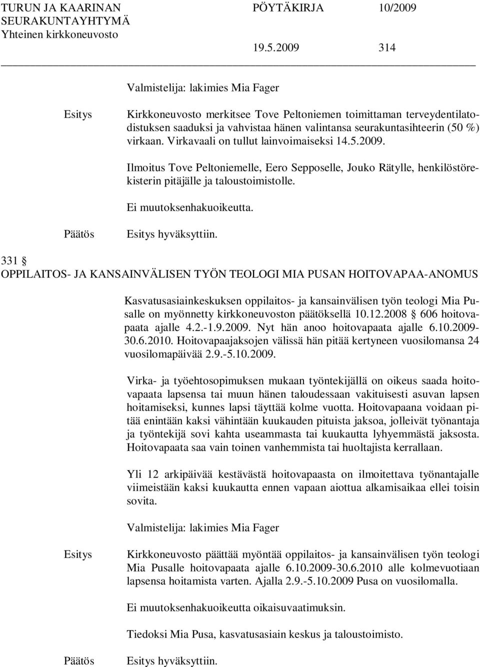 331 OPPILAITOS- JA KANSAINVÄLISEN TYÖN TEOLOGI MIA PUSAN HOITOVAPAA-ANOMUS Kasvatusasiainkeskuksen oppilaitos- ja kansainvälisen työn teologi Mia Pusalle on myönnetty kirkkoneuvoston päätöksellä 10.