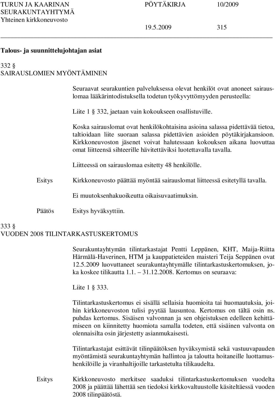 Koska sairauslomat ovat henkilökohtaisina asioina salassa pidettävää tietoa, taltioidaan liite suoraan salassa pidettävien asioiden pöytäkirjakansioon.
