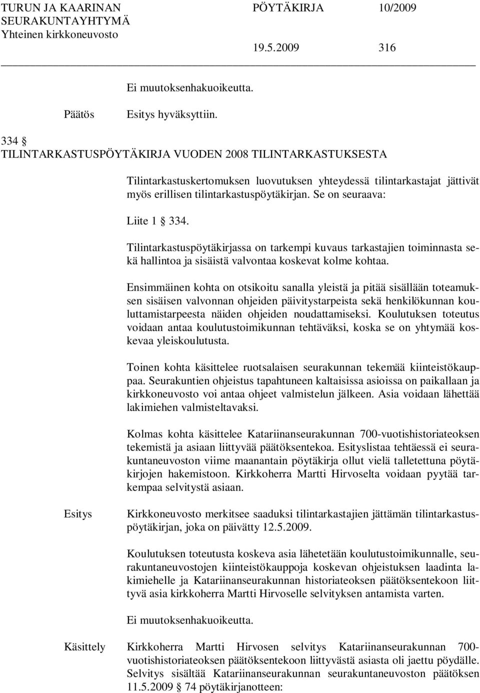 Se on seuraava: Liite 1 334. Tilintarkastuspöytäkirjassa on tarkempi kuvaus tarkastajien toiminnasta sekä hallintoa ja sisäistä valvontaa koskevat kolme kohtaa.