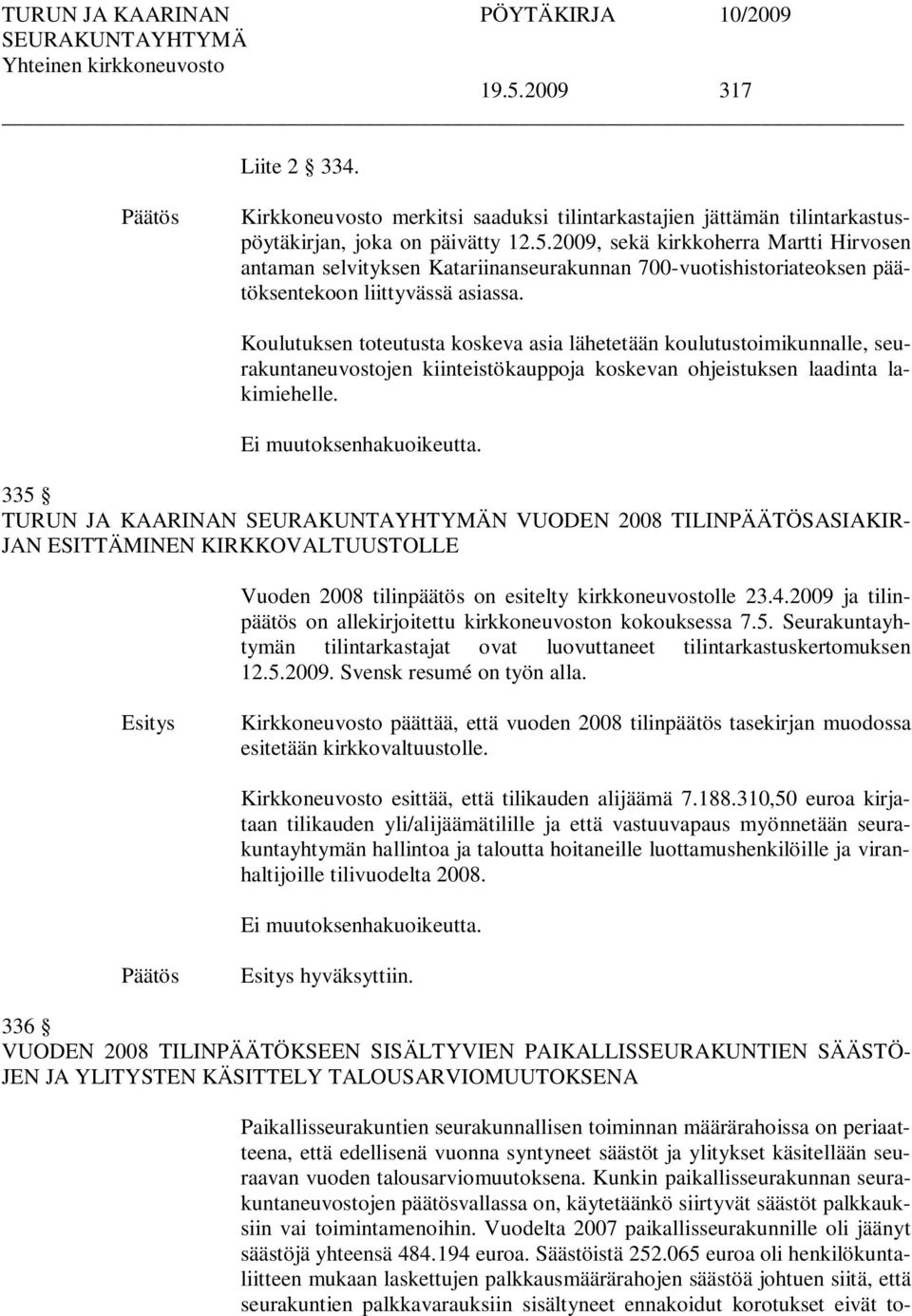 335 TURUN JA KAARINAN N VUODEN 2008 TILINPÄÄTÖSASIAKIR- JAN ESITTÄMINEN KIRKKOVALTUUSTOLLE Vuoden 2008 tilinpäätös on esitelty kirkkoneuvostolle 23.4.