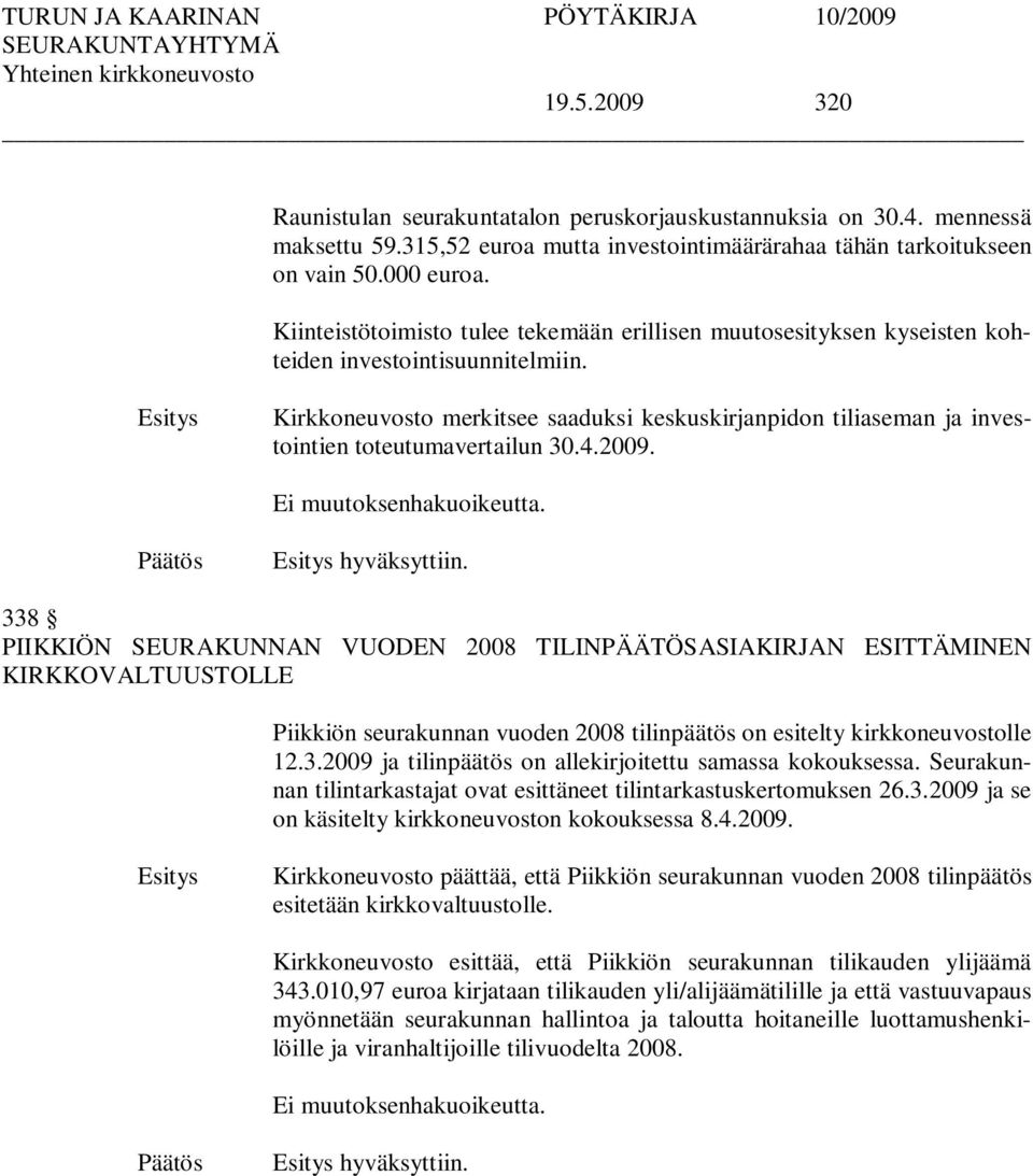 Kirkkoneuvosto merkitsee saaduksi keskuskirjanpidon tiliaseman ja investointien toteutumavertailun 30.4.2009. hyväksyttiin.