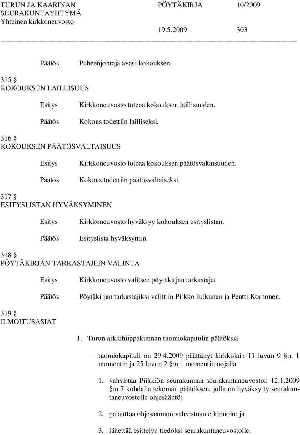 lista hyväksyttiin. 318 PÖYTÄKIRJAN TARKASTAJIEN VALINTA Kirkkoneuvosto valitsee pöytäkirjan tarkastajat. Pöytäkirjan tarkastajiksi valittiin Pirkko Julkunen ja Pentti Korhonen. 319 ILMOITUSASIAT 1.