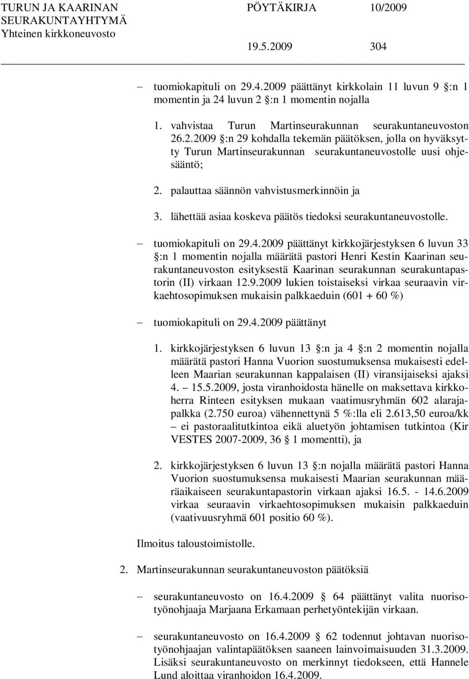 2009 päättänyt kirkkojärjestyksen 6 luvun 33 :n 1 momentin nojalla määrätä pastori Henri Kestin Kaarinan seurakuntaneuvoston esityksestä Kaarinan seurakunnan seurakuntapastorin (II) virkaan 12.9.2009 lukien toistaiseksi virkaa seuraavin virkaehtosopimuksen mukaisin palkkaeduin (601 + 60 %) tuomiokapituli on 29.