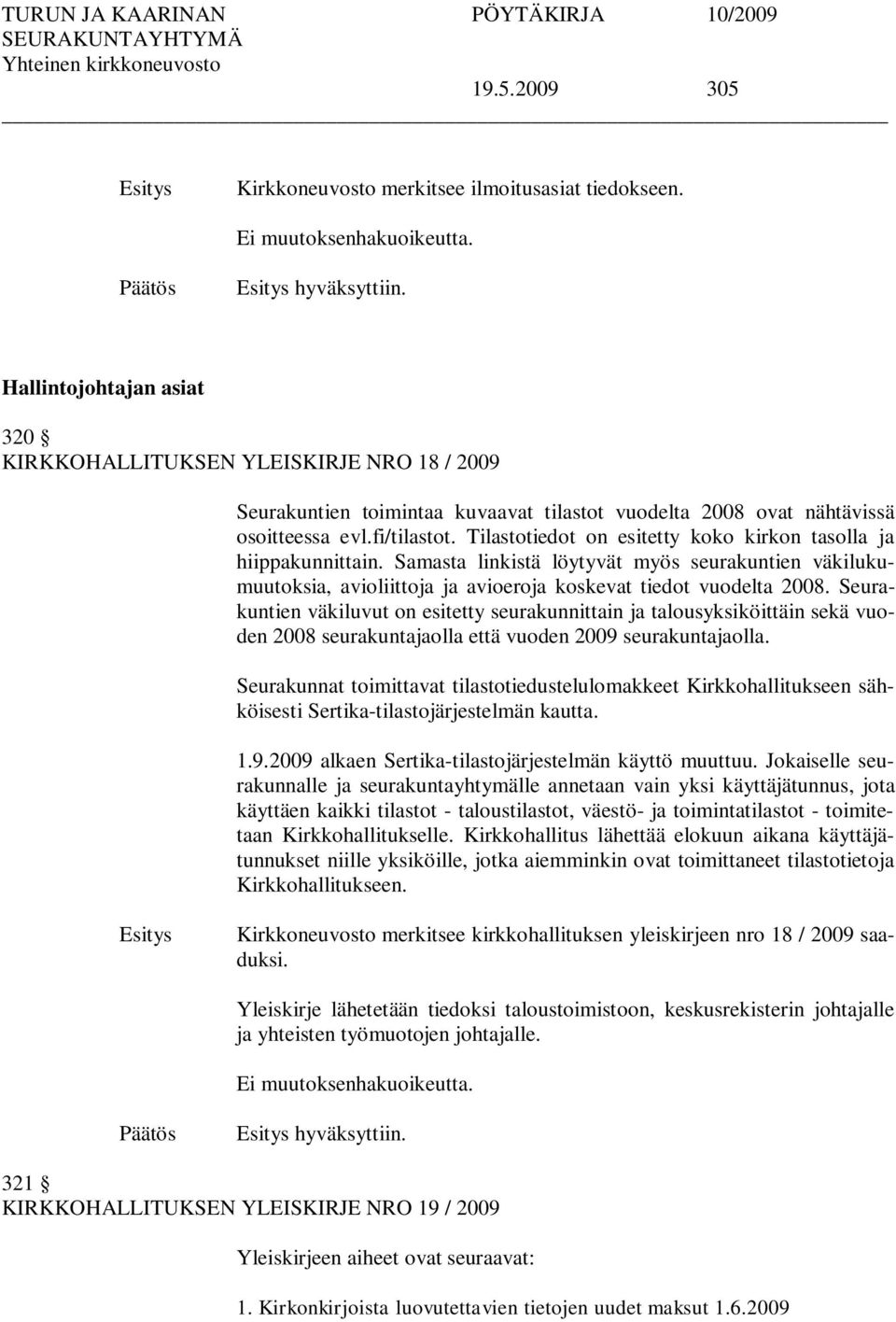 Tilastotiedot on esitetty koko kirkon tasolla ja hiippakunnittain. Samasta linkistä löytyvät myös seurakuntien väkilukumuutoksia, avioliittoja ja avioeroja koskevat tiedot vuodelta 2008.