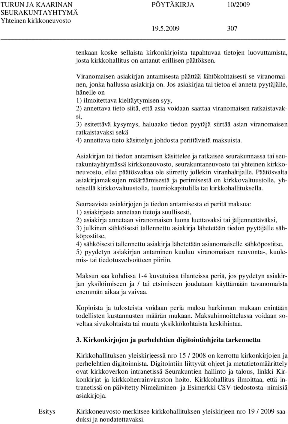Jos asiakirjaa tai tietoa ei anneta pyytäjälle, hänelle on 1) ilmoitettava kieltäytymisen syy, 2) annettava tieto siitä, että asia voidaan saattaa viranomaisen ratkaistavaksi, 3) esitettävä kysymys,