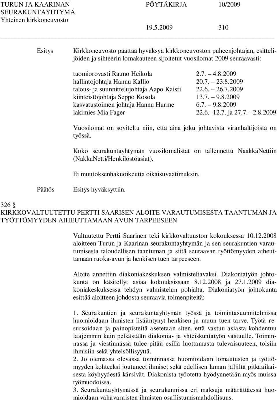 6. 12.7. ja 27.7. 2.8.2009 Vuosilomat on soviteltu niin, että aina joku johtavista viranhaltijoista on työssä.