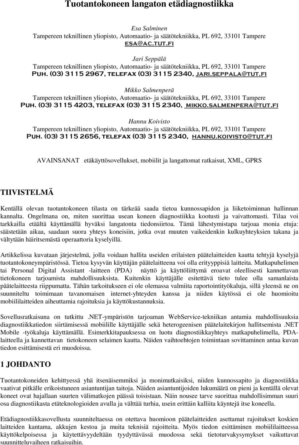 fi AVAINSANAT etäkäyttösovellukset, mobiilit ja langattomat ratkaisut, XML, GPRS TIIVISTELMÄ Kentällä olevan tuotantokoneen tilasta on tärkeää saada tietoa kunnossapidon ja liiketoiminnan hallinnan