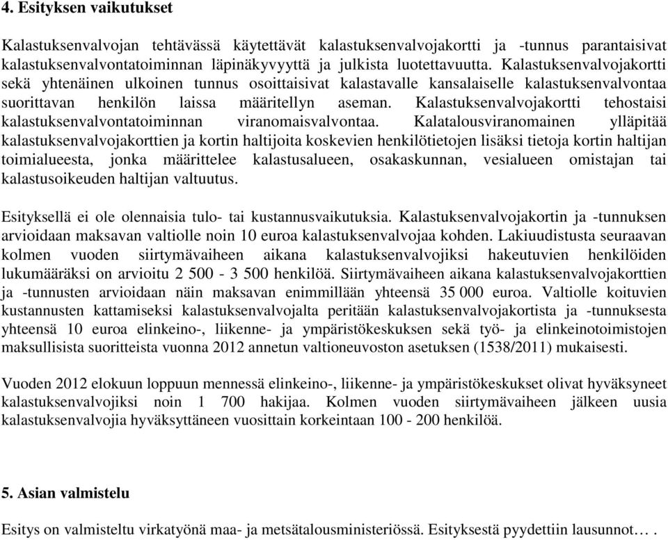 Kalastuksenvalvojakortti tehostaisi kalastuksenvalvontatoiminnan viranomaisvalvontaa.