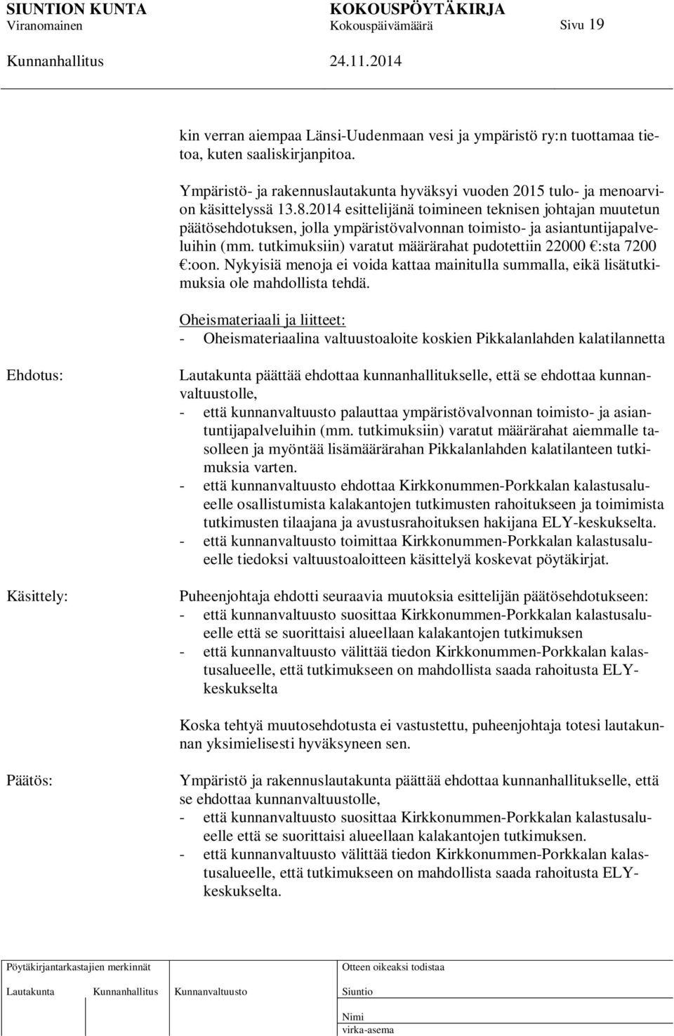 tutkimuksiin) varatut määrärahat pudotettiin 22000 :sta 7200 :oon. Nykyisiä menoja ei voida kattaa mainitulla summalla, eikä lisätutkimuksia ole mahdollista tehdä.