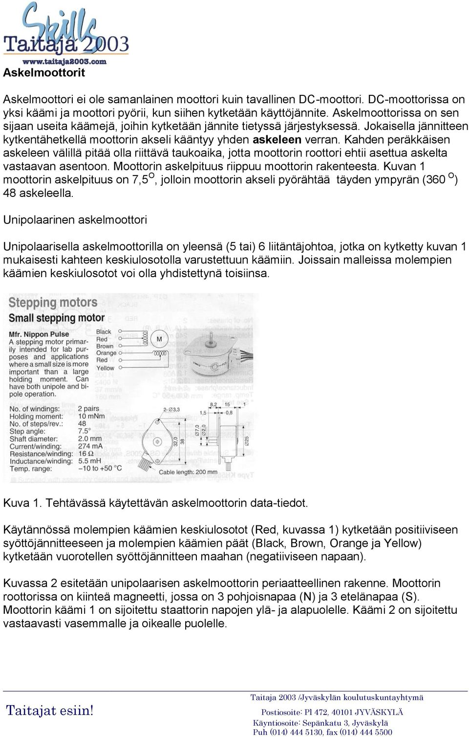 Kahden peräkkäisen askeleen välillä pitää olla riittävä taukoaika, jotta moottorin roottori ehtii asettua askelta vastaavan asentoon. Moottorin askelpituus riippuu moottorin rakenteesta.