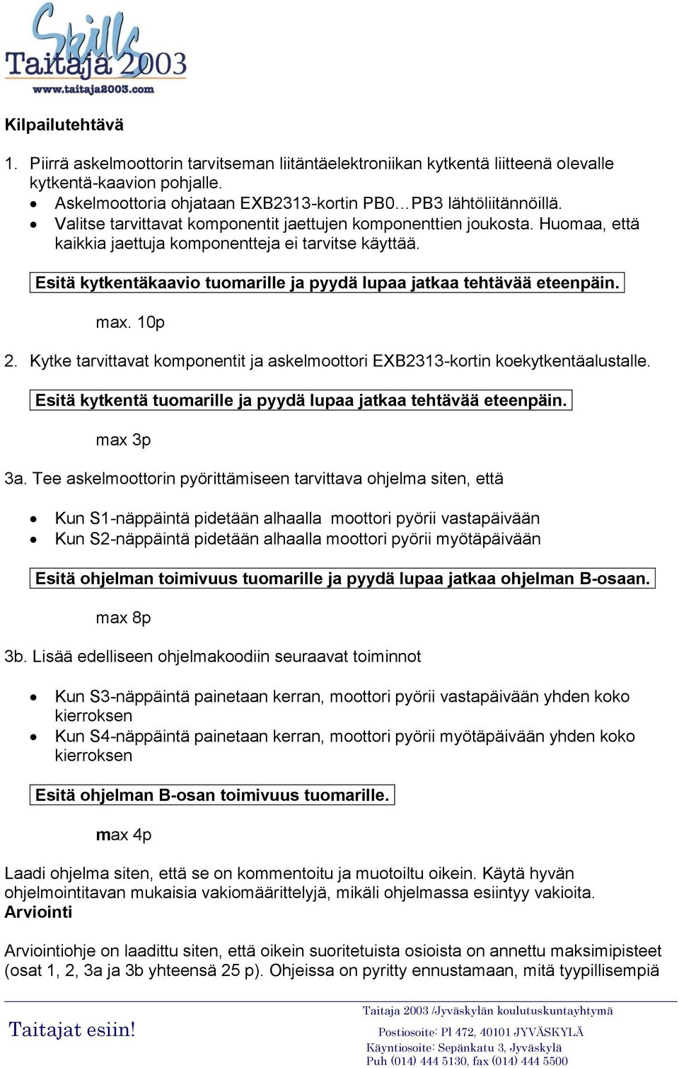 Esitä kytkentäkaavio tuomarille ja pyydä lupaa jatkaa tehtävää eteenpäin. max. 10p 2. Kytke tarvittavat komponentit ja askelmoottori EXB2313-kortin koekytkentäalustalle.